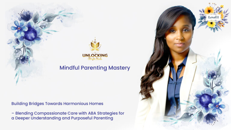 Level 1 Mindful Parenting Mastery: Building Bridges Towards Harmonious Homes – Blending Compassionate Care with ABA Strategies for a Deeper Understanding and Purposeful Parenting